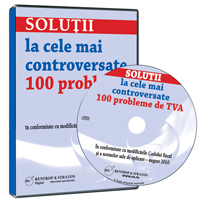 Solutii la cele mai controversate 100 probleme de TVA ale momentului