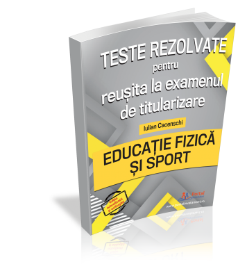 Teste rezolvate pentru reusita la examenul de titularizare - Educatie Fizica si Sport (Editie actualizata si adaugita)