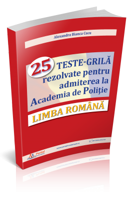 LIMBA ROMANA - 25 TESTE-GRILA rezolvate pentru admiterea la Academia de Politie