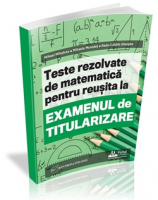 Teste REZOLVATE de matematica pentru reusita la examenul de titularizare